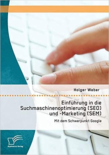 کتاب المانی Einführung in die Suchmaschinenoptimierung (SEO) und -Marketing (SEM): Mit dem Schwerpunkt Google
